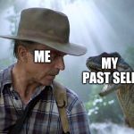 Jurassic Park Dr Grant Meets Raptor Meme | ME; MY PAST SELF | image tagged in jurassic park dr grant meets raptor meme | made w/ Imgflip meme maker