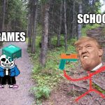 Path split in forest | SCHOOLS; GAMES | image tagged in path split in forest | made w/ Imgflip meme maker