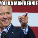 Cool Joe Biden | YOU DA MAN BERNIE! | image tagged in cool joe biden | made w/ Imgflip meme maker
