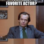 Shining | WHO IS YOUR LEAST FAVORITE ACTOR? BARRY NELSON. | image tagged in shining | made w/ Imgflip meme maker