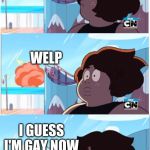 Steven Universe Future Smocky Quartz | MY SEXUALITY; STRAIGHT; WELP; I GUESS I'M GAY NOW | image tagged in steven universe future smocky quartz | made w/ Imgflip meme maker