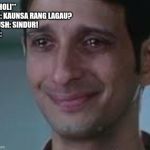 Raju Rastogi crying happily | ON HOLI**
YOU: KAUNSA RANG LAGAU?
CRUSH: SINDUR!
YOU: | image tagged in raju rastogi crying happily | made w/ Imgflip meme maker