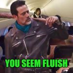 Neegan on United | YOU SEEM FLUISH | image tagged in neegan on united | made w/ Imgflip meme maker