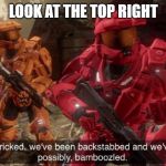 We have ben bamboozled halo | LOOK AT THE TOP RIGHT | image tagged in we have ben bamboozled halo | made w/ Imgflip meme maker