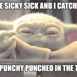 Angry Baby Yoda | IF YOU'RE SICKY SICK AND I CATCHY CATCH; YOU'RE GETTING PUNCHY PUNCHED IN THE THROATY THROAT | image tagged in angry baby yoda | made w/ Imgflip meme maker
