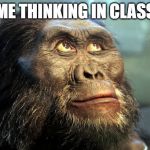 Monkey Confusion | ME THINKING IN CLASS | image tagged in monkey confusion | made w/ Imgflip meme maker
