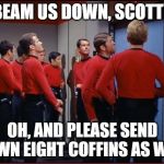 Dead in ten ... nine ... eight ... | BEAM US DOWN, SCOTTY; OH, AND PLEASE SEND DOWN EIGHT COFFINS AS WELL | image tagged in redshirts,star trek | made w/ Imgflip meme maker