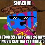 Shazam that's good - Mr Messy | SHAZAM! IT TOOK 33 YEARS AND 29 DAYS, BUT MOVIE CENTRAL IS FINALLY DEAD | image tagged in shazam that's good - mr messy | made w/ Imgflip meme maker