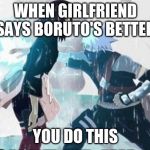 kakashi chidori/ Rin's death | WHEN GIRLFRIEND SAYS BORUTO'S BETTER; YOU DO THIS | image tagged in kakashi chidori/ rin's death | made w/ Imgflip meme maker