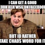 Ws6 prices | I CAN GET A GOOD LOOK AT A WS6 ON FACEBOOK; BUT ID RATHER TAKE CHADS WORD FOR IT | image tagged in chad orner,ws6,trans am,prices,for sale | made w/ Imgflip meme maker