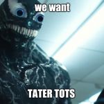 Heavy Breathing Venom | we want; TATER TOTS | image tagged in heavy breathing venom | made w/ Imgflip meme maker