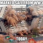 Building demolition | MARKED SAFE FROM WW3; TODAY | image tagged in building demolition | made w/ Imgflip meme maker