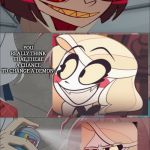 Hazbin hotel | YOU REALLY THINK THAT THERE A CHANCE TO CHANGE A DEMON; THAT WACKY NONSENSE | image tagged in memes,hazbin hotel,alastor,charlie | made w/ Imgflip meme maker