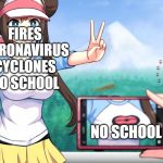 anime phone photo pic boobs camera | FIRES
CORONAVIRUS
CYCLONES
NO SCHOOL; NO SCHOOL | image tagged in anime phone photo pic boobs camera | made w/ Imgflip meme maker
