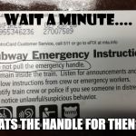 what to do in subway emergencies | WHATS THE HANDLE FOR THEN??? | image tagged in what to do in subway emergencies | made w/ Imgflip meme maker