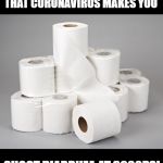 How the heck did this turn into a run on toilet paper??? | APPARENTLY PEOPLE THINK THAT CORONAVIRUS MAKES YOU; SHOOT DIARRHEA AT 3000PSI | image tagged in toilet paper,coronavirus | made w/ Imgflip meme maker