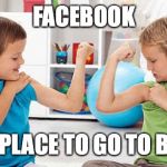 kids bragging | FACEBOOK; THE PLACE TO GO TO BRAG | image tagged in kids bragging | made w/ Imgflip meme maker