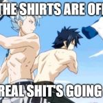 Gray and Leon shirtless | THE SHIRTS ARE OFF; SOME REAL SHIT'S GOING DOWN | image tagged in gray and leon shirtless | made w/ Imgflip meme maker