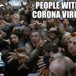 Zombies Approaching | PEOPLE WITH CORONA VIRUS; PEOPLE WITHOUT CORONA VIRUS | image tagged in zombies approaching | made w/ Imgflip meme maker