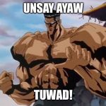 toguro team elmo | UNSAY AYAW; TUWAD! | image tagged in toguro team elmo | made w/ Imgflip meme maker