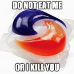 tidepod | DO NOT EAT ME; OR I KILL YOU | image tagged in tidepod | made w/ Imgflip meme maker