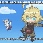 Isekai Quartet Tanya and Puck | WHEN YOUR ROCKET LAUNCHER IDENTIFIES A A SNIPER RIFE IN PVP | image tagged in isekai quartet tanya and puck | made w/ Imgflip meme maker