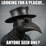 Death Incarnate | LOOKING FOR A PLAGUE... ANYONE SEEN ONE? | image tagged in plague doctor | made w/ Imgflip meme maker