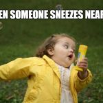 Running Kid | WHEN SOMEONE SNEEZES NEAR ME | image tagged in running kid | made w/ Imgflip meme maker