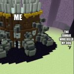 C'thun but Blocky | ME; THE ZOMBIE WHO KILLD MY DOG | image tagged in c'thun but blocky | made w/ Imgflip meme maker