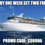 I really wish this was real | BUY ONE WEEK GET TWO FREE; PROMO CODE: CORONA | image tagged in cruise ship,coronavirus | made w/ Imgflip meme maker