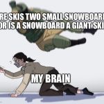 It could reallly go either way | ARE SKIS TWO SMALL SNOWBOARDS OR IS A SNOWBOARD A GIANT SKI? MY BRAIN | image tagged in brain,skiing,snowboarding | made w/ Imgflip meme maker