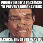 Jim Carrey Tape Face | WHEN YOU DIY A FACEMASK TO PREVENT CORONAVIRUS; BECAUSE THE STORE WAS OUT | image tagged in jim carrey tape face | made w/ Imgflip meme maker