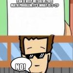 Tim and Moby | CAN U HELP ME SOLVE THIS MATH PROBLEM, IT'S WHAT IS 2+2? NO! | image tagged in tim and moby | made w/ Imgflip meme maker