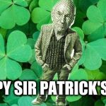 Sir Patrick Stewart's Day | HAPPY SIR PATRICK'S DAY | image tagged in sir patrick stewart's day | made w/ Imgflip meme maker