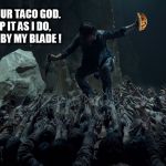 taco tuesday | BEHOLD YOUR TACO GOD.
WORSHIP IT AS I DO,
OR PERISH BY MY BLADE ! | image tagged in taco tuesday,the walking dead,tacos,god,daryl walking dead,walking dead | made w/ Imgflip meme maker
