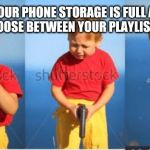 Kid crying with a gun | WHEN YOUR PHONE STORAGE IS FULL AND YOU NEED TO CHOOSE BETWEEN YOUR PLAYLIST OR MEMES | image tagged in kid crying with a gun | made w/ Imgflip meme maker
