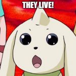 Surprised Terriermon | THEY LIVE! | image tagged in surprised terriermon | made w/ Imgflip meme maker