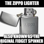 Zippo Lighter | THE ZIPPO LIGHTER; ALSO KNOWN AS THE ORIGINAL FIDGET SPINNER | image tagged in zippo lighter,memes,funny,fidget spinner,smoking,funny memes | made w/ Imgflip meme maker