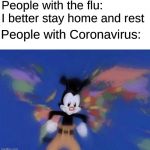 Well, better visit every continent | People with the flu: I better stay home and rest; People with Coronavirus: | image tagged in yakko's world,coronavirus,funny,memes | made w/ Imgflip meme maker