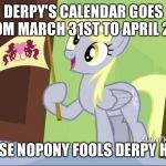 Derpy Hooves facts | DERPY'S CALENDAR GOES FROM MARCH 31ST TO APRIL 2ND; BECAUSE NOPONY FOOLS DERPY HOOVES | image tagged in derpy hooves facts | made w/ Imgflip meme maker