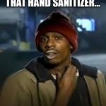 You Got Any More | YOU GOT ANY MORE OF THAT HAND SANITIZER... OR TOILET PAPER?? | image tagged in you got any more | made w/ Imgflip meme maker