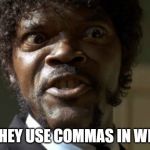 Samuel Jackson | DO THEY USE COMMAS IN WHAT? | image tagged in samuel jackson | made w/ Imgflip meme maker