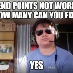 That dude who can't say no | ALL END POINTS NOT WORKING
HOW MANY CAN YOU FIX? YES | image tagged in super dev bryan,programming,funny | made w/ Imgflip meme maker