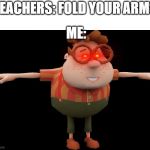 When a teacher tells you to fold your arms | TEACHERS: FOLD YOUR ARMS; ME: | image tagged in ya boi t pose,school | made w/ Imgflip meme maker