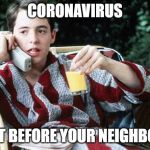 Sick Day | CORONAVIRUS; GET IT BEFORE YOUR NEIGHBOUR!! | image tagged in sick day | made w/ Imgflip meme maker