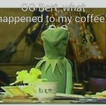 OG Bert | OG Bert, what happened to my coffee? | image tagged in og bert | made w/ Imgflip meme maker