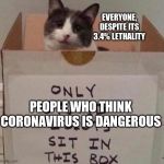 idiot box | EVERYONE, DESPITE ITS 3.4% LETHALITY; PEOPLE WHO THINK CORONAVIRUS IS DANGEROUS | image tagged in idiot box | made w/ Imgflip meme maker