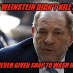 HARVEY WEINSTEIN DIDN'T KILL HIMSELF; HE WAS NEVER GIVEN SOAP TO WASH HIS HANDS | image tagged in coronavirus,harvey weinstein,virus,sick,flu,did not kill self | made w/ Imgflip meme maker