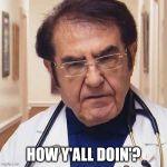 Dr.Now | HOW Y'ALL DOIN'? | image tagged in drnow | made w/ Imgflip meme maker