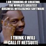 GPSI 8 | I AM THINKING OF CREATING THE WORLD'S GREATEST BUSINESS INTELLIGENCE SOFTWARE; I THINK I WILL CALL IT NETSUITE | image tagged in gpsi 8 | made w/ Imgflip meme maker